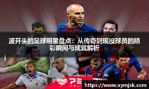 波开头的足球明星盘点：从传奇到现役球员的精彩瞬间与成就解析