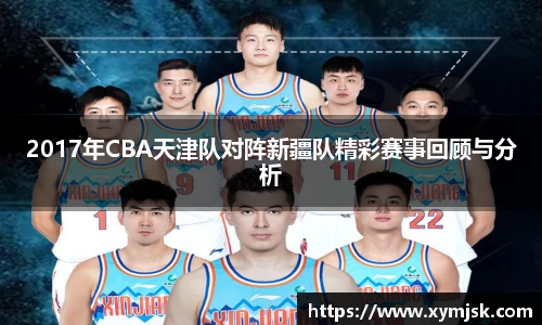 2017年CBA天津队对阵新疆队精彩赛事回顾与分析