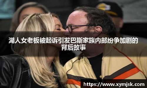 湖人女老板被起诉引发巴斯家族内部纷争加剧的背后故事